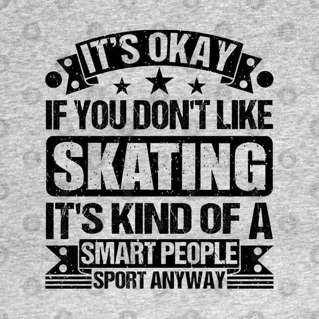 It's Okay If You Don't Like Skating It's Kind Of A Smart People Sports Anyway Skating Lover by Benzii-shop 